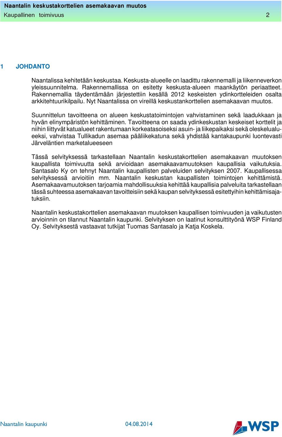 Nyt Naantalissa on vireillä keskustankorttelien asemakaavan muutos. Suunnittelun tavoitteena on alueen keskustatoimintojen vahvistaminen sekä laadukkaan ja hyvän elinympäristön kehittäminen.