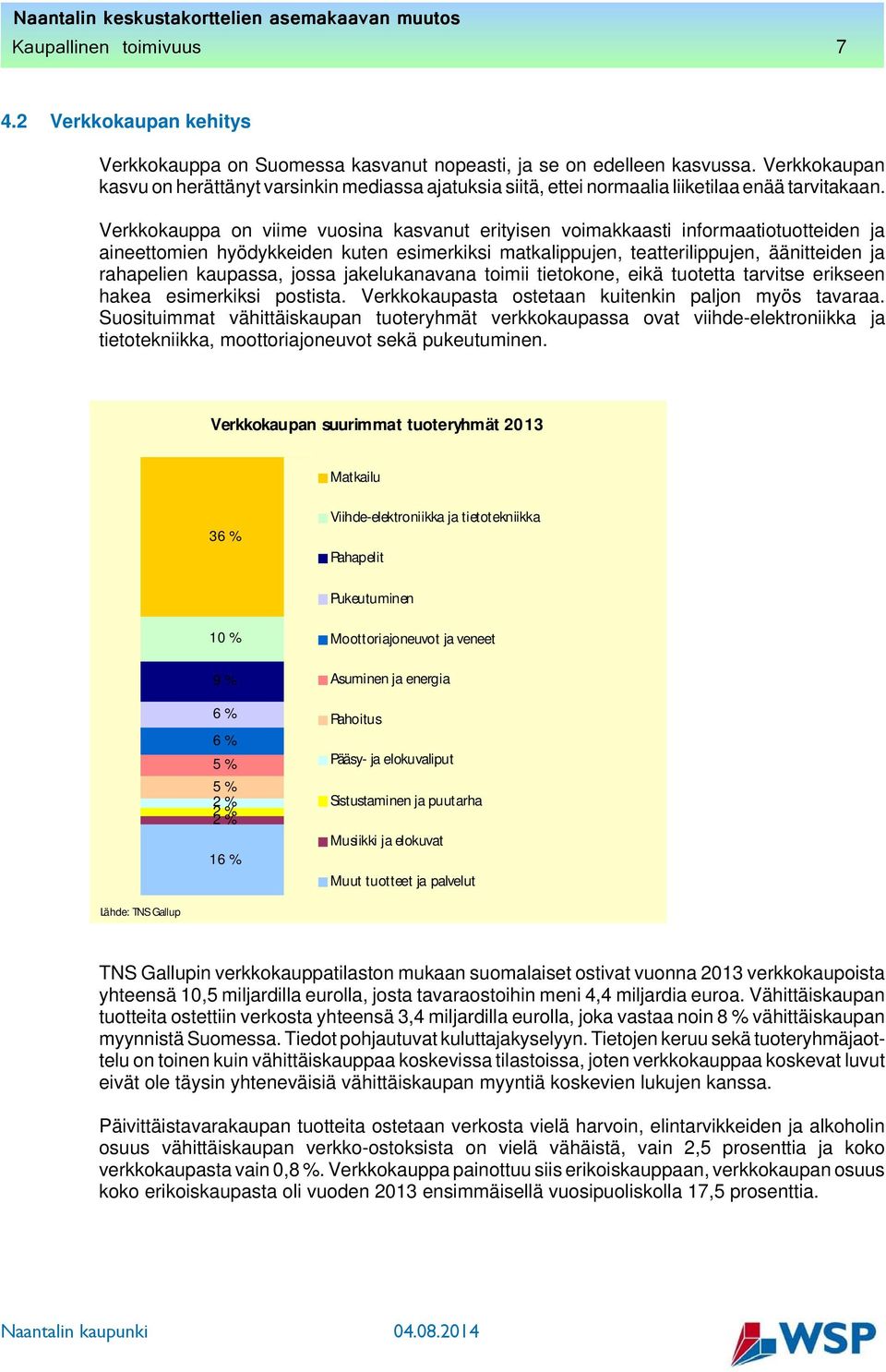 Verkkokauppa on viime vuosina kasvanut erityisen voimakkaasti informaatiotuotteiden ja aineettomien hyödykkeiden kuten esimerkiksi matkalippujen, teatterilippujen, äänitteiden ja rahapelien kaupassa,