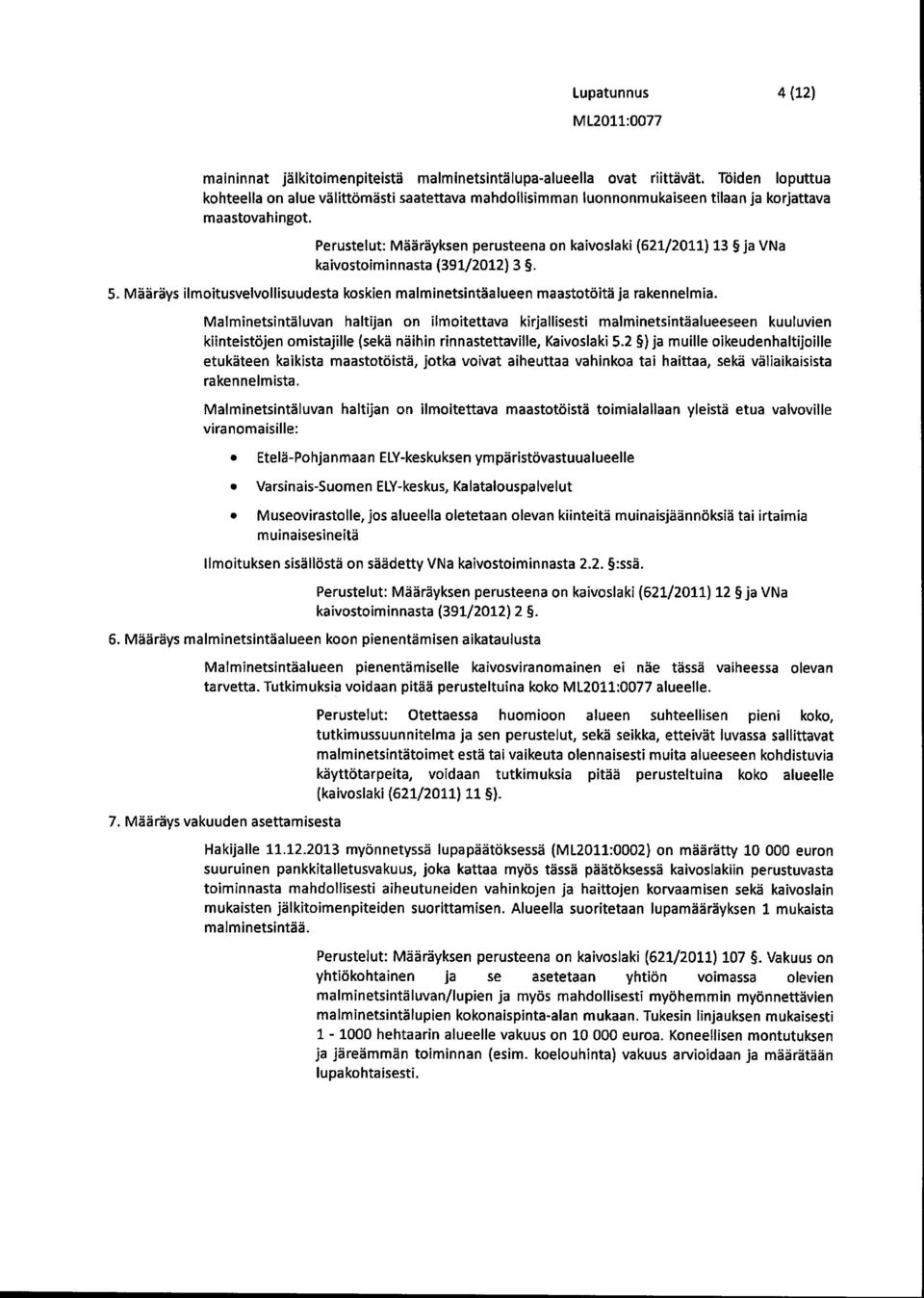 Perustelut: Määräyksen perusteena on kaivoslaki (621/2011) 13 ja VNa kaivostoiminnasta (391/2012) 3. 5. Määräys ilmoitusvelvollisuudesta koskien malminetsintäalueen maastotöitä ja rakennelmia.