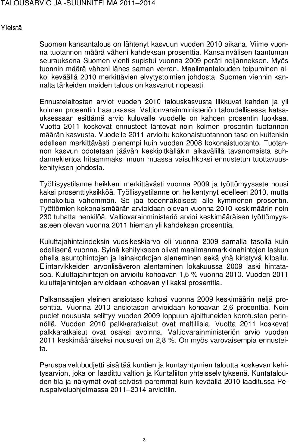 Maailmantalouden toipuminen alkoi keväällä 2010 merkittävien elvytystoimien johdosta. Suomen viennin kannalta tärkeiden maiden talous on kasvanut nopeasti.