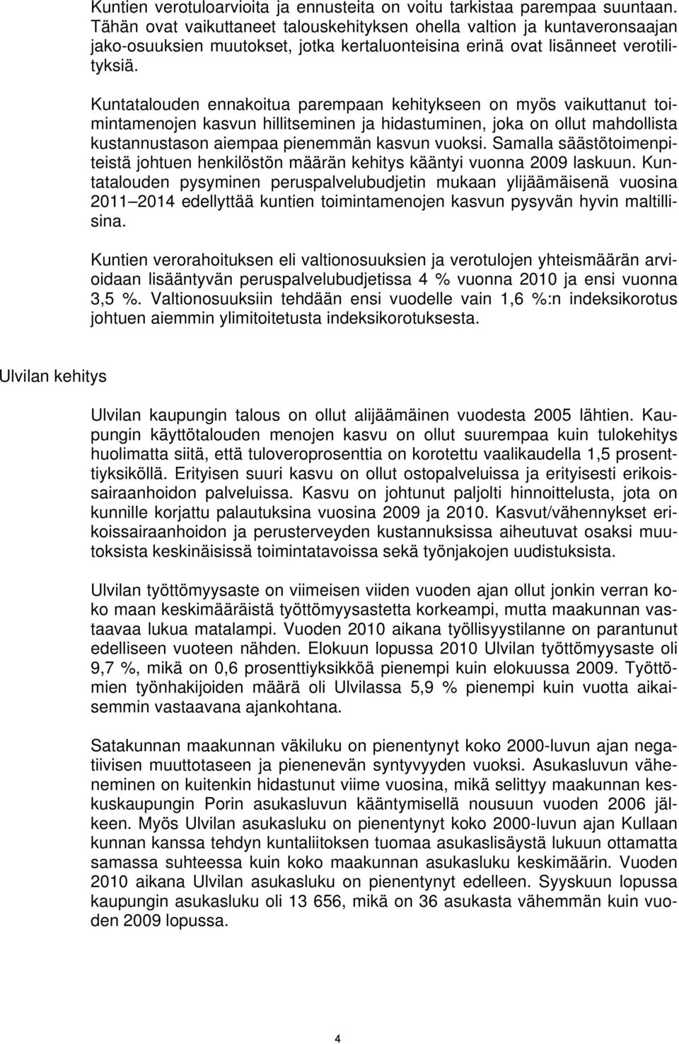 Kuntatalouden ennakoitua parempaan kehitykseen on myös vaikuttanut toimintamenojen kasvun hillitseminen ja hidastuminen, joka on ollut mahdollista kustannustason aiempaa pienemmän kasvun vuoksi.