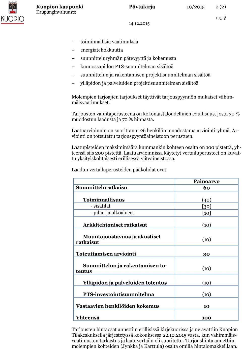 Tarjousten valintaperusteena on kokonaistaloudellinen edullisuus, josta 30 % muodostuu laadusta ja 70 % hinnasta. Laatuarvioinnin on suorittanut 26 henkilön muodostama arviointiryhmä.