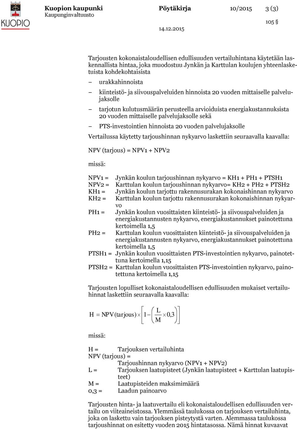 mittaiselle palvelujaksolle sekä PTS-investointien hinnoista 20 vuoden palvelujaksolle Vertailussa käytetty tarjoushinnan nykyarvo laskettiin seuraavalla kaavalla: NPV (tarjous) = NPV1 + NPV2 missä: