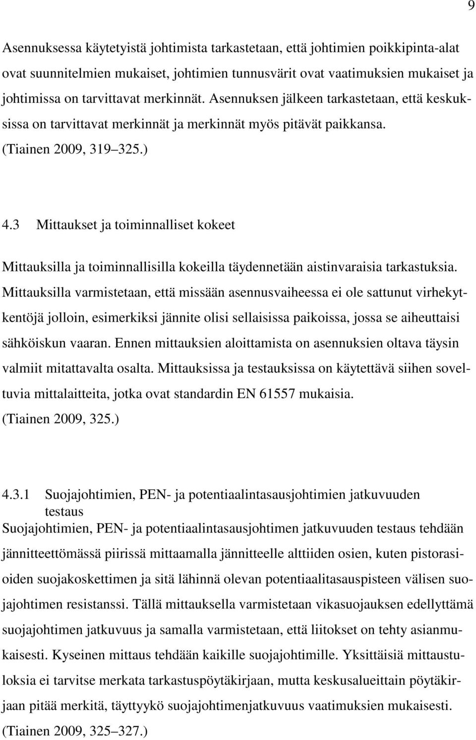 3 Mittaukset ja toiminnalliset kokeet Mittauksilla ja toiminnallisilla kokeilla täydennetään aistinvaraisia tarkastuksia.