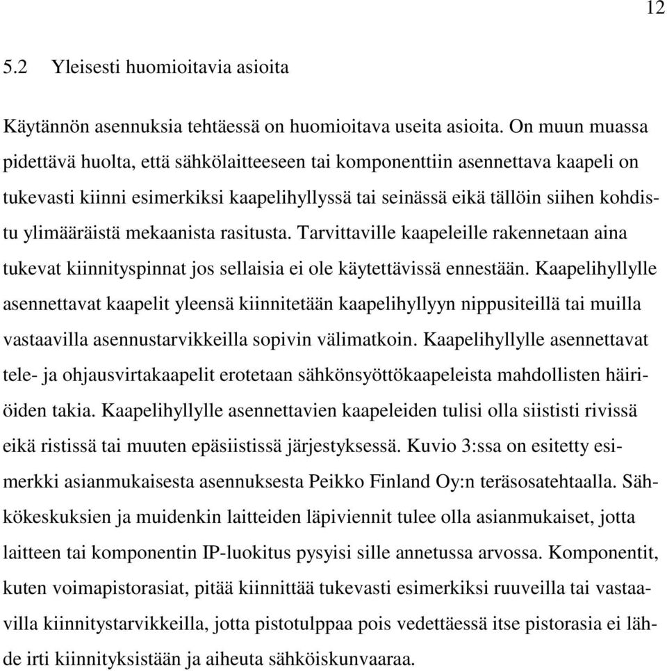 mekaanista rasitusta. Tarvittaville kaapeleille rakennetaan aina tukevat kiinnityspinnat jos sellaisia ei ole käytettävissä ennestään.