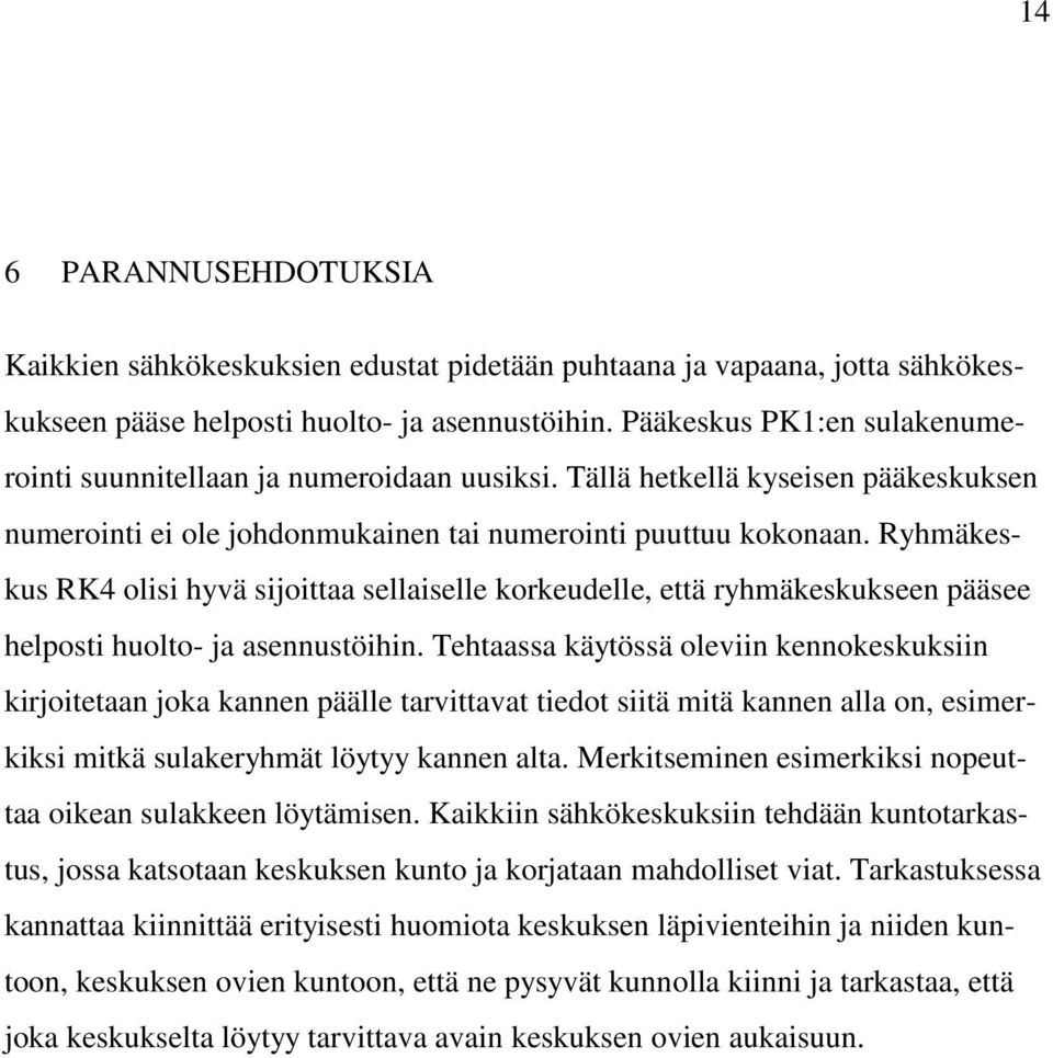 Ryhmäkeskus RK4 olisi hyvä sijoittaa sellaiselle korkeudelle, että ryhmäkeskukseen pääsee helposti huolto- ja asennustöihin.