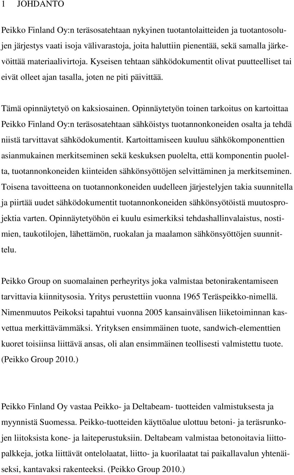 Opinnäytetyön toinen tarkoitus on kartoittaa Peikko Finland Oy:n teräsosatehtaan sähköistys tuotannonkoneiden osalta ja tehdä niistä tarvittavat sähködokumentit.