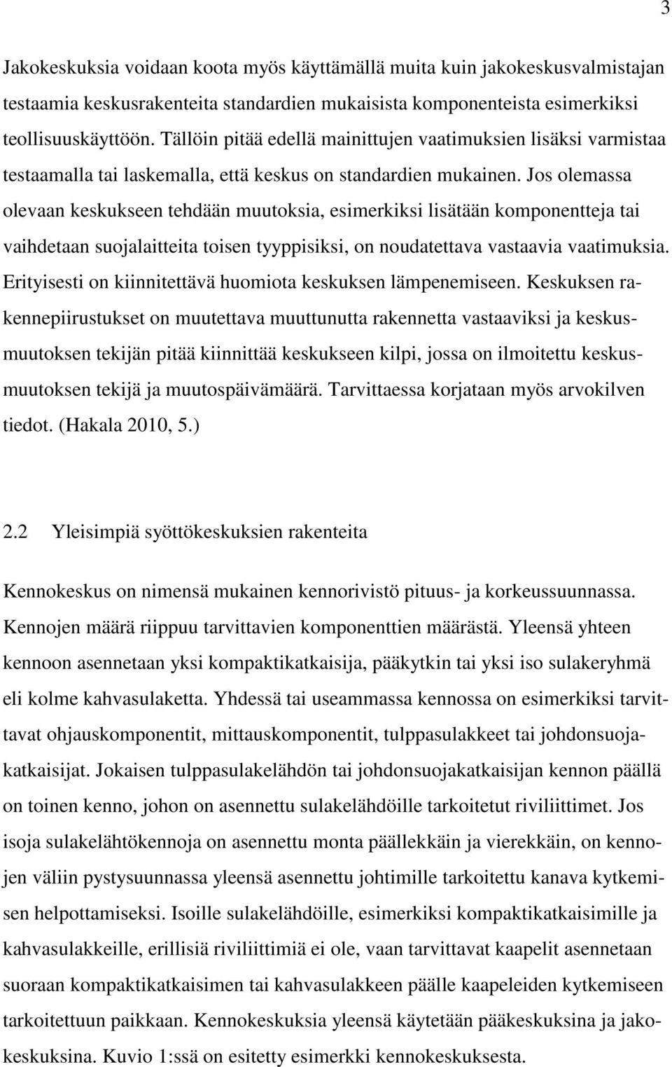 Jos olemassa olevaan keskukseen tehdään muutoksia, esimerkiksi lisätään komponentteja tai vaihdetaan suojalaitteita toisen tyyppisiksi, on noudatettava vastaavia vaatimuksia.