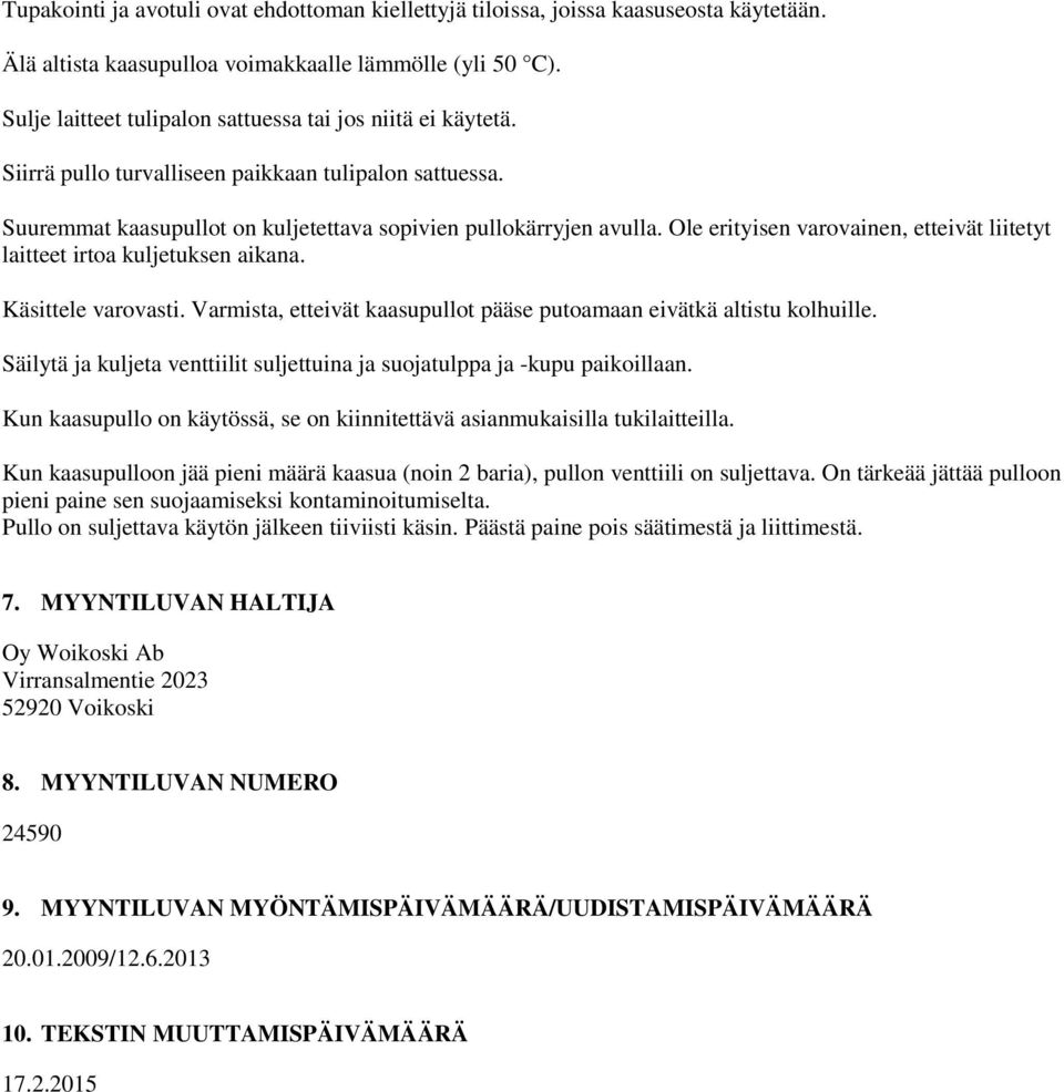 Ole erityisen varovainen, etteivät liitetyt laitteet irtoa kuljetuksen aikana. Käsittele varovasti. Varmista, etteivät kaasupullot pääse putoamaan eivätkä altistu kolhuille.