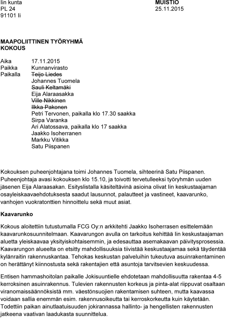 Puheenjohtaja avasi kokouksen klo 15.10, ja toivotti tervetulleeksi työryhmän uuden jäsenen Eija Alaraasakan.