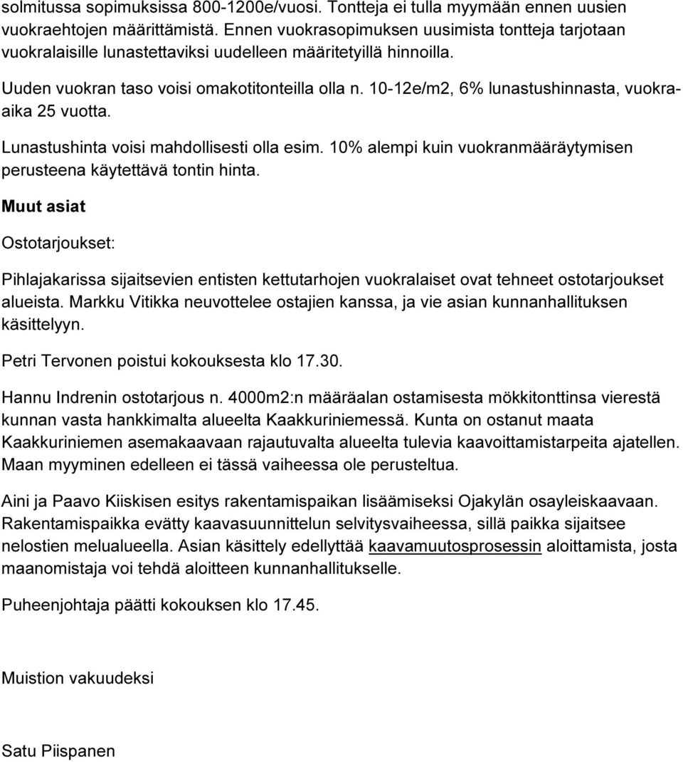 10-12e/m2, 6% lunastushinnasta, vuokraaika 25 vuotta. Lunastushinta voisi mahdollisesti olla esim. 10% alempi kuin vuokranmääräytymisen perusteena käytettävä tontin hinta.