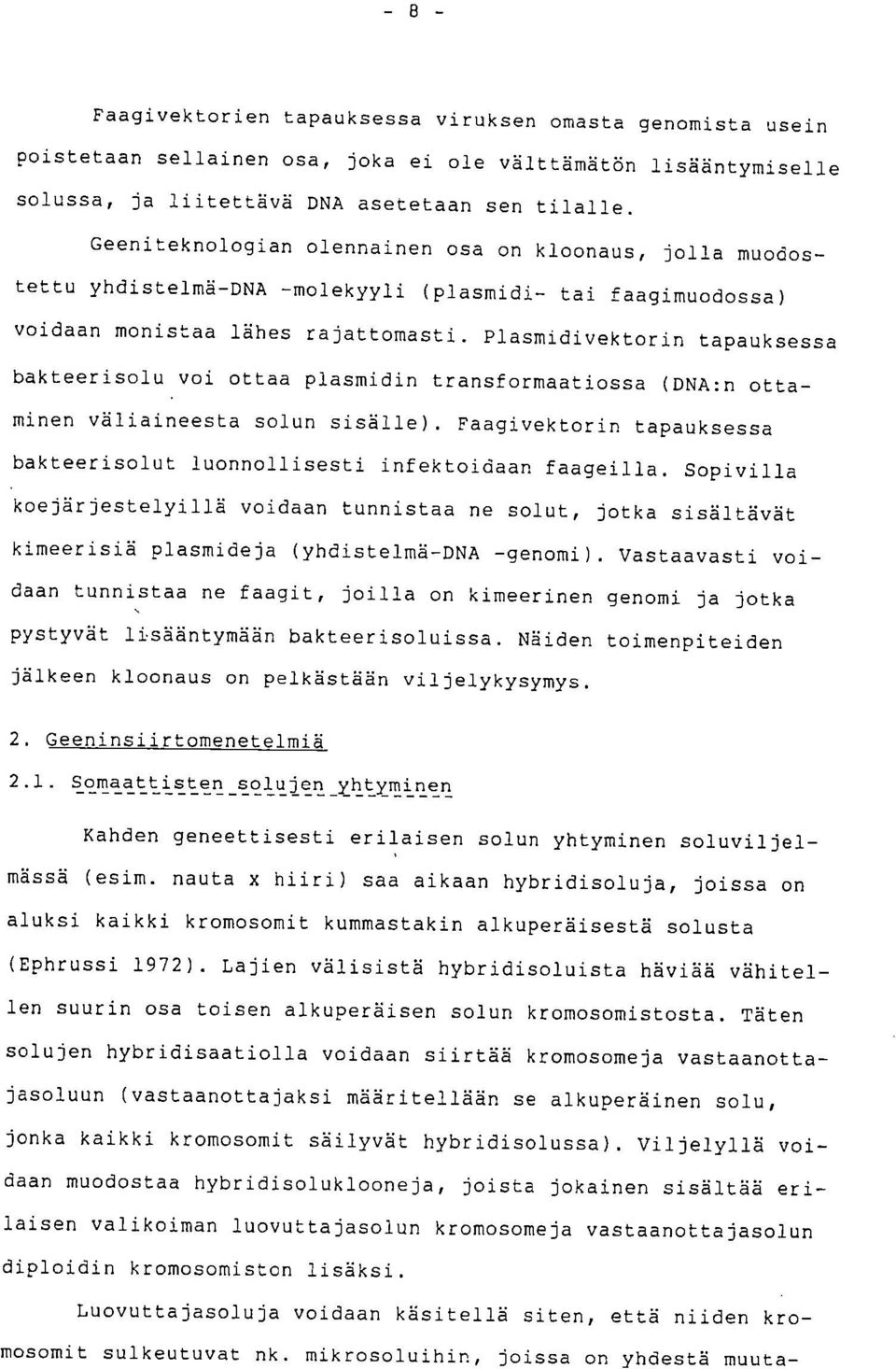 Plasmidivektorin tapauksessa bakteerisolu voi ottaa plasmidin transformaatiossa (DNA:n ottaminen väliaineesta solun sisälle).