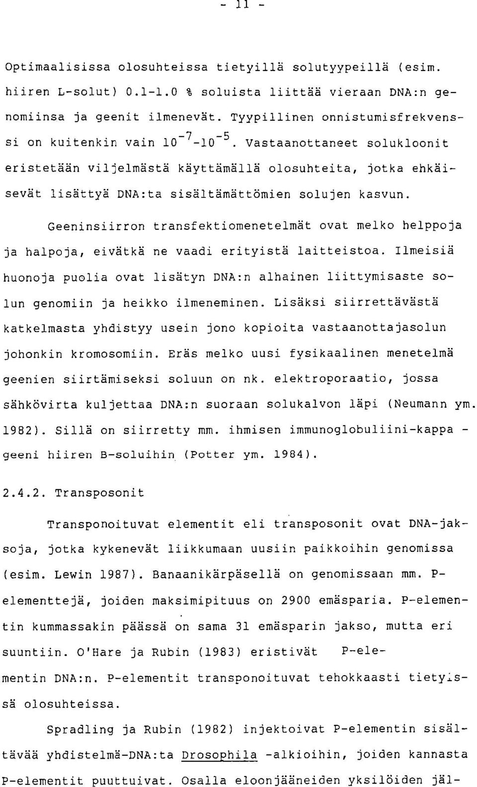 Vastaanottaneet solukloonit eristetään viljelmästä käyttämällä olosuhteita, jotka ehkäisevät lisättyä DNA:ta sisältämättömien solujen kasvun.