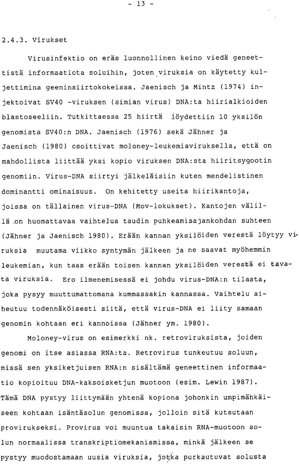 Jaenisch (1976) sekä Jähner ja Jaenisch (1980) osoittivat moloney-leukemiaviruksella, että on mahdollista liittää yksi kopio viruksen DNA:sta hiiritsygootin genomiin.