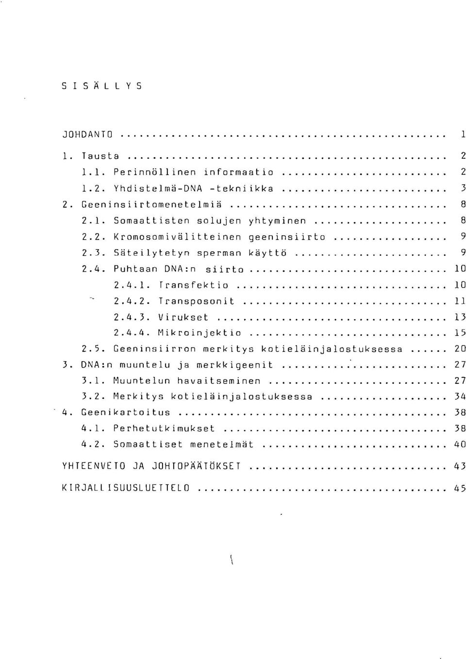 4.4. Mikroinjektio 15 2.5. Geeninsiirron merkitys kotieläinjalostuksessa 20 DNA:n muuntelu ja merkkigeenit 27 3.1. Muuntelun havaitseminen 27 3.2. Merkitys kotieläinjalostuksessa 34 Geenikartoitus 38 4.