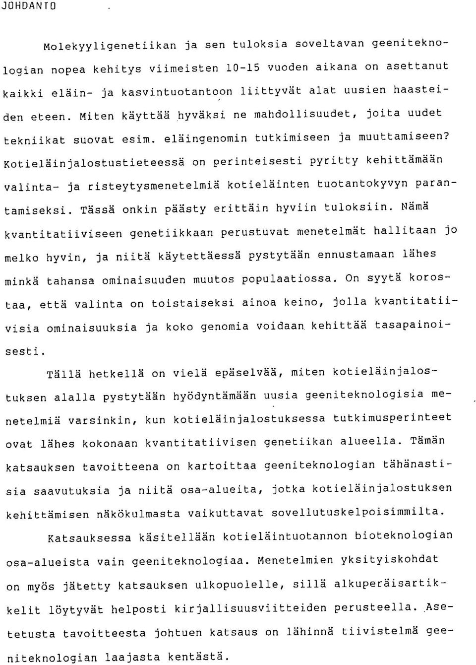 Kotieläinjalostustieteessä on perinteisesti pyritty kehittämään valinta- ja risteytysmenetelmiä kotieläinten tuotantokyvyn parantamiseksi. Tässä onkin päästy erittäin hyviin tuloksiin.