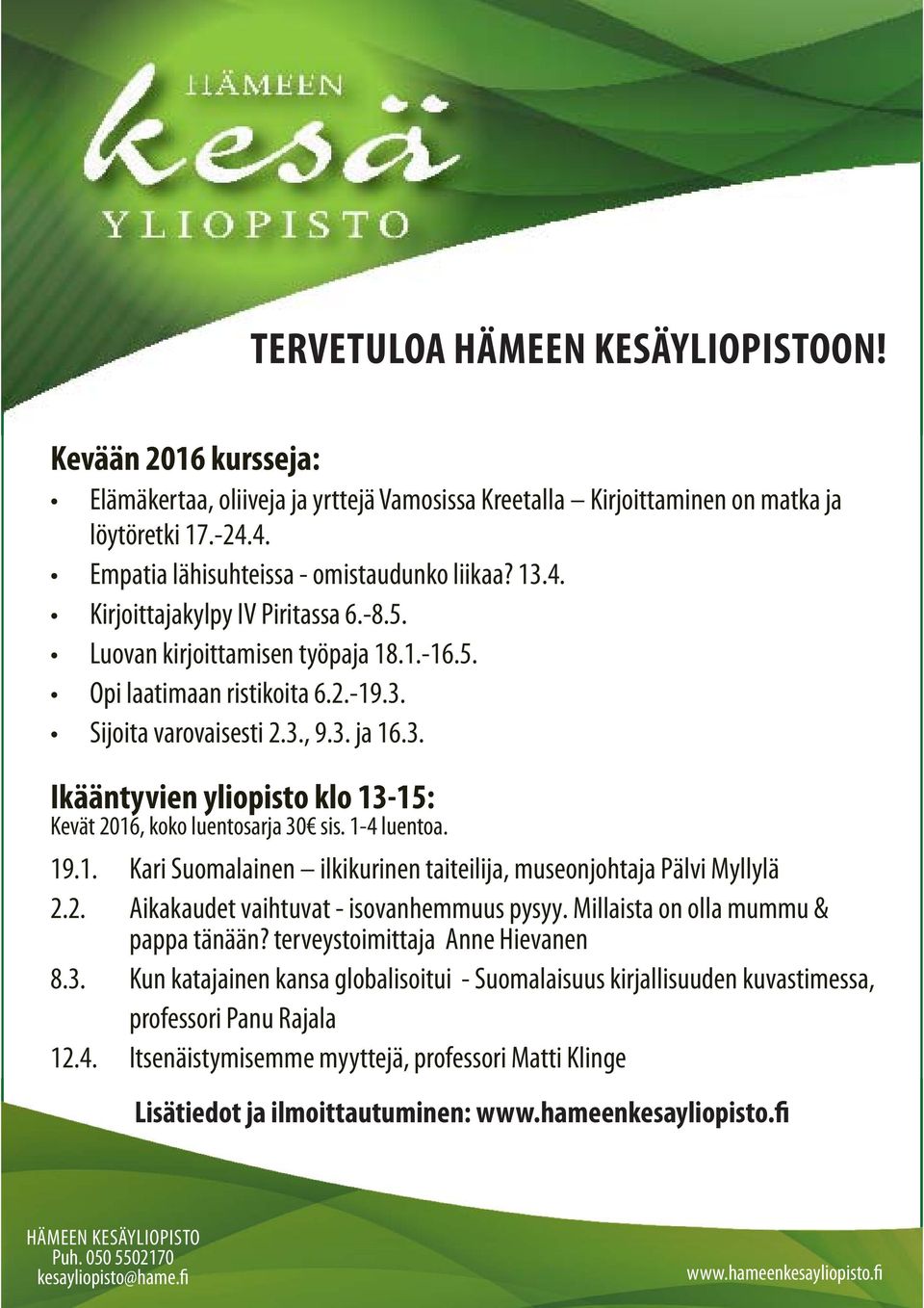 1-4 luentoa. 19.1. Kari Suomalainen ilkikurinen taiteilija, useonjohtaja Pälvi Myllylä 2.2. Aikakaudet vaihtuvat - isovanhemmuus pysyy Millaista on olla mummu & pappa tänään?