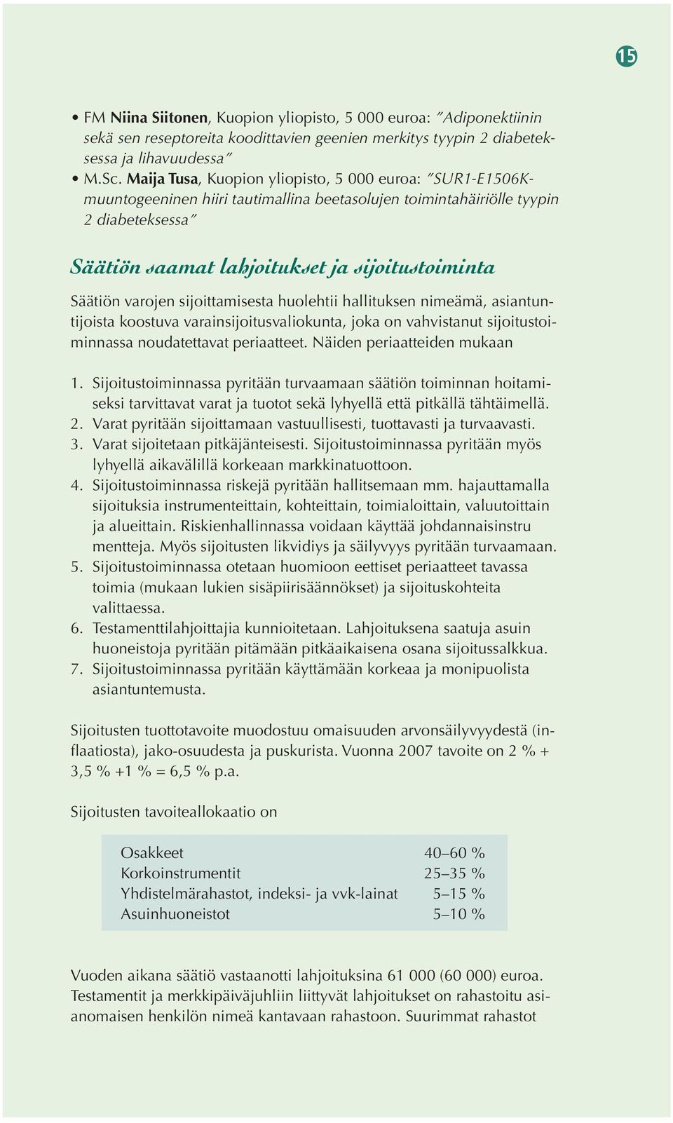 varojen sijoittamisesta huolehtii hallituksen nimeämä, asiantuntijoista koostuva varainsijoitusvaliokunta, joka on vahvistanut sijoitustoiminnassa noudatettavat periaatteet.