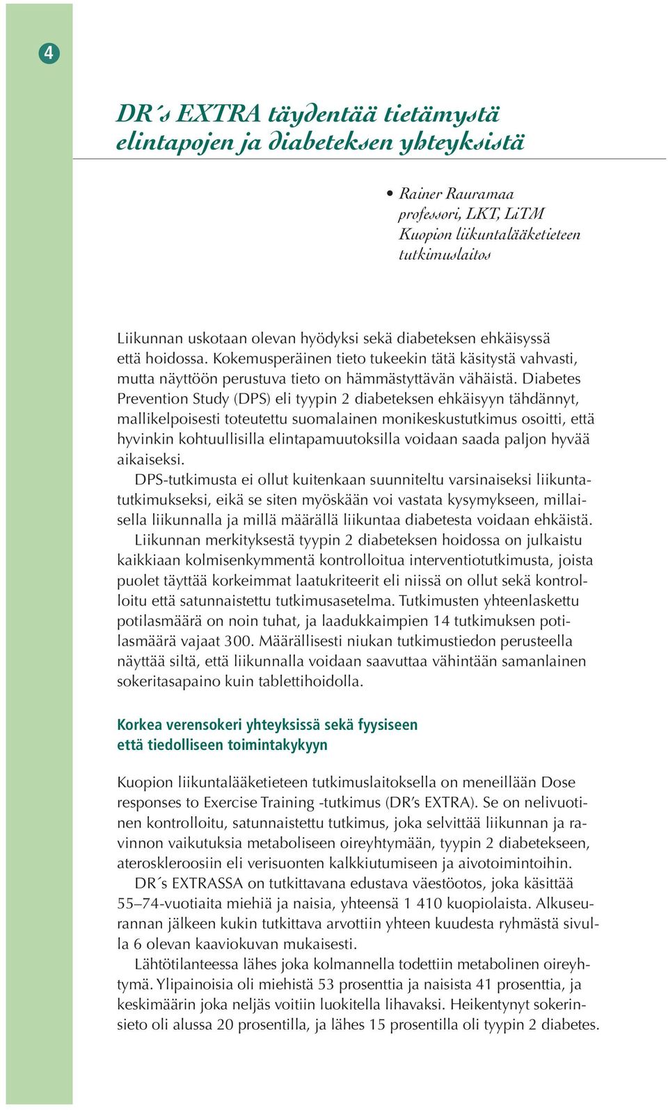 Diabetes Prevention Study (DPS) eli tyypin 2 diabeteksen ehkäisyyn tähdännyt, mallikelpoisesti toteutettu suomalainen monikeskustutkimus osoitti, että hyvinkin kohtuullisilla elintapamuutoksilla