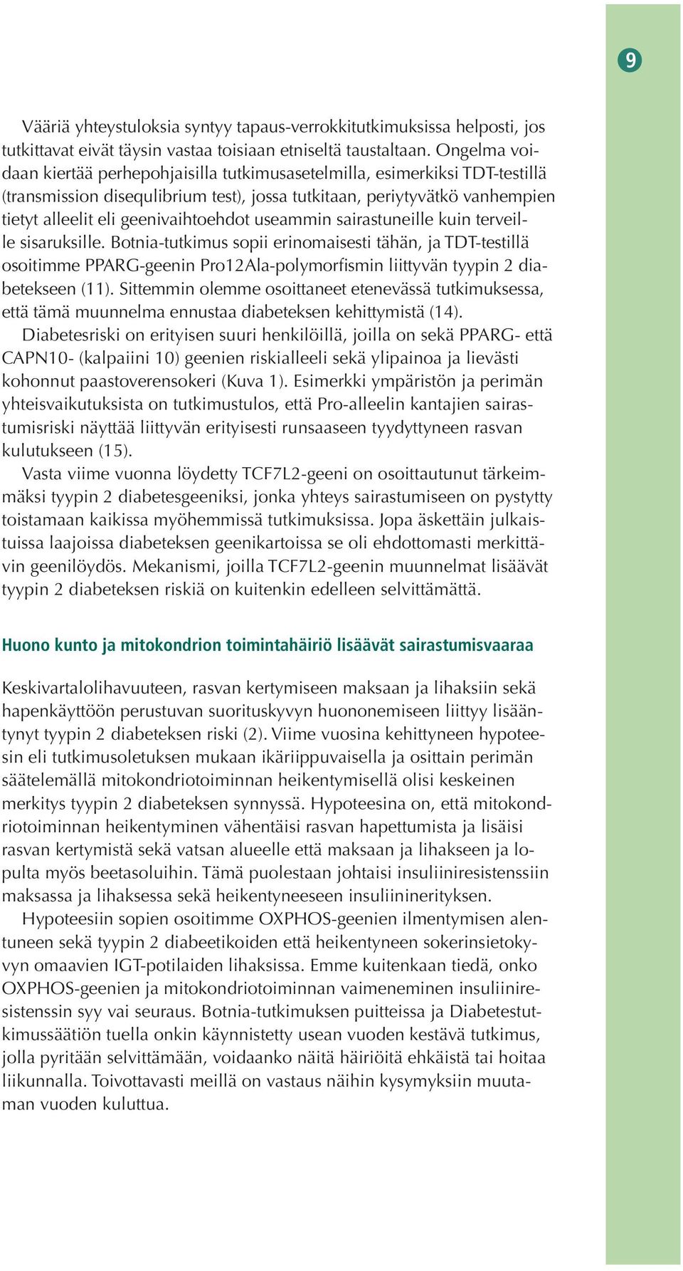 useammin sairastuneille kuin terveille sisaruksille. Botnia-tutkimus sopii erinomaisesti tähän, ja TDT-testillä osoitimme PPARG-geenin Pro12Ala-polymorfismin liittyvän tyypin 2 diabetekseen (11).