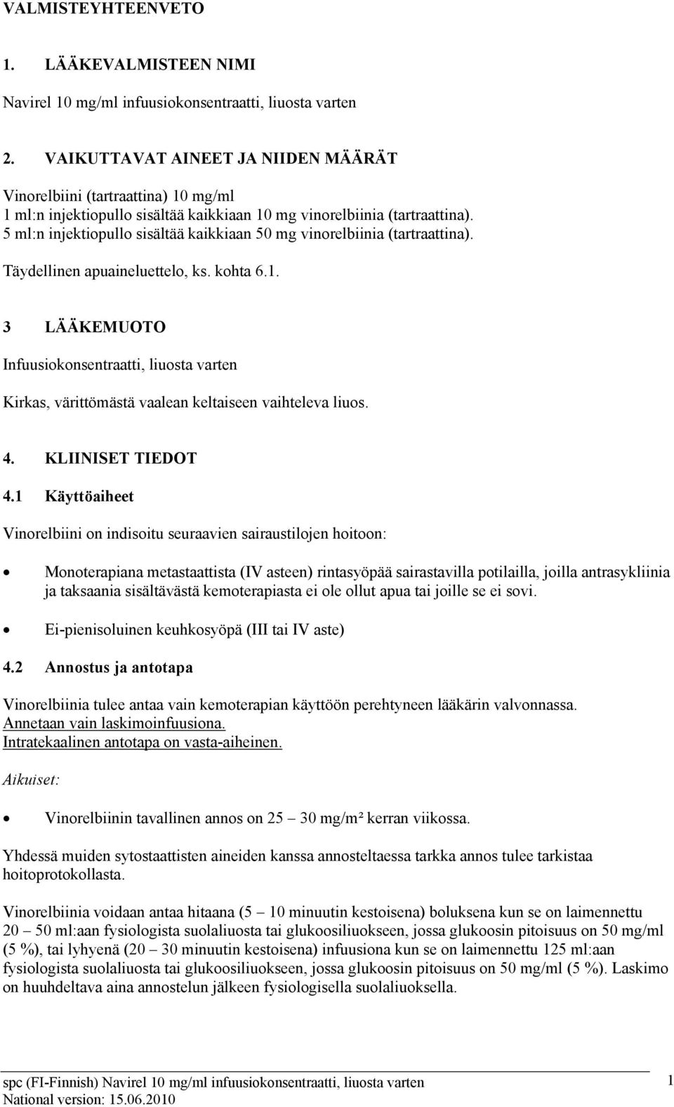 5 ml:n injektiopullo sisältää kaikkiaan 50 mg vinorelbiinia (tartraattina). Täydellinen apuaineluettelo, ks. kohta 6.1.