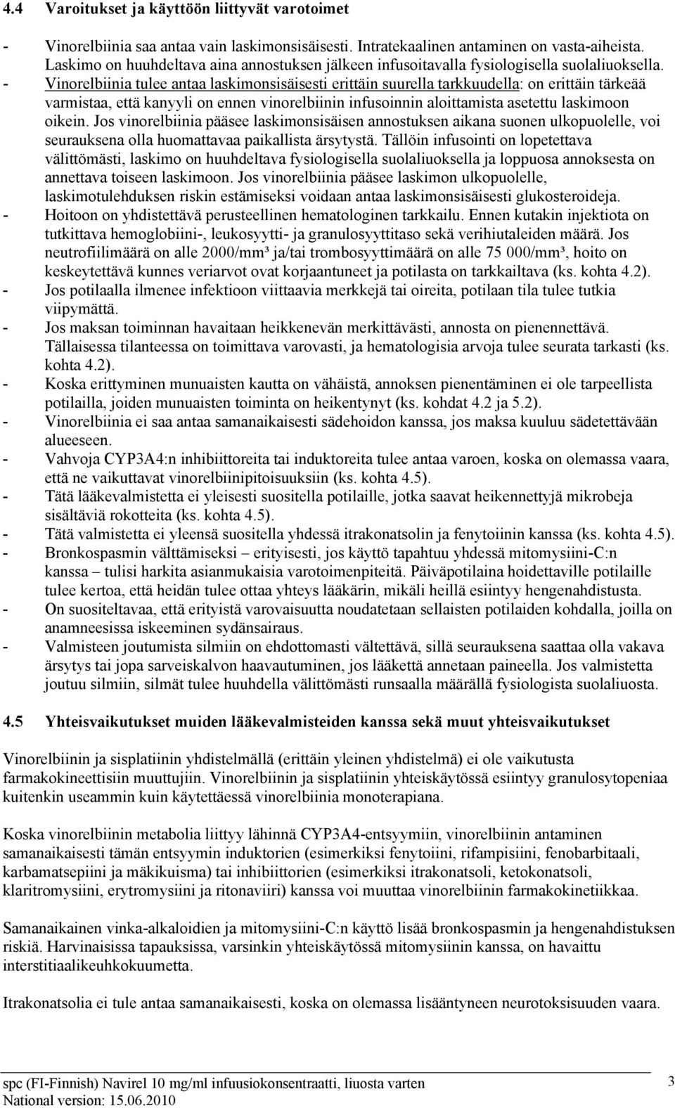 - Vinorelbiinia tulee antaa laskimonsisäisesti erittäin suurella tarkkuudella: on erittäin tärkeää varmistaa, että kanyyli on ennen vinorelbiinin infusoinnin aloittamista asetettu laskimoon oikein.