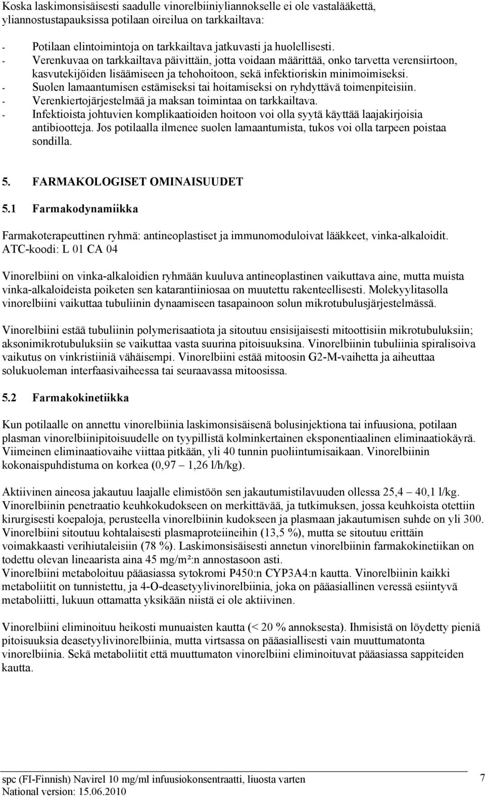 - Suolen lamaantumisen estämiseksi tai hoitamiseksi on ryhdyttävä toimenpiteisiin. - Verenkiertojärjestelmää ja maksan toimintaa on tarkkailtava.