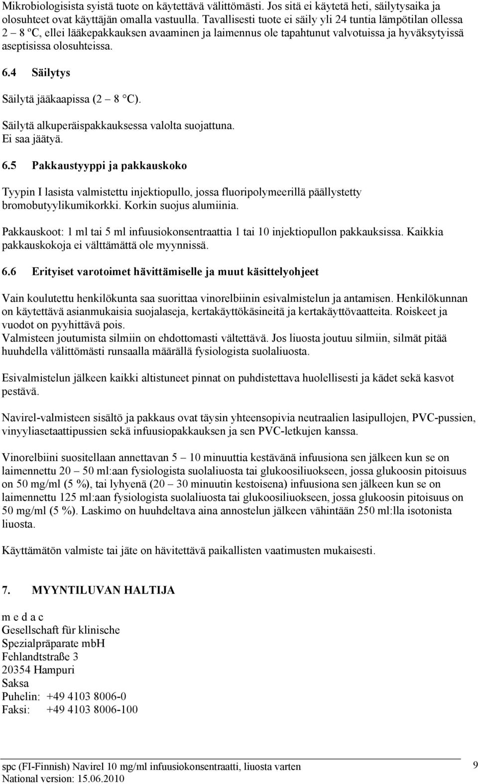 4 Säilytys Säilytä jääkaapissa (2 8 C). Säilytä alkuperäispakkauksessa valolta suojattuna. Ei saa jäätyä. 6.