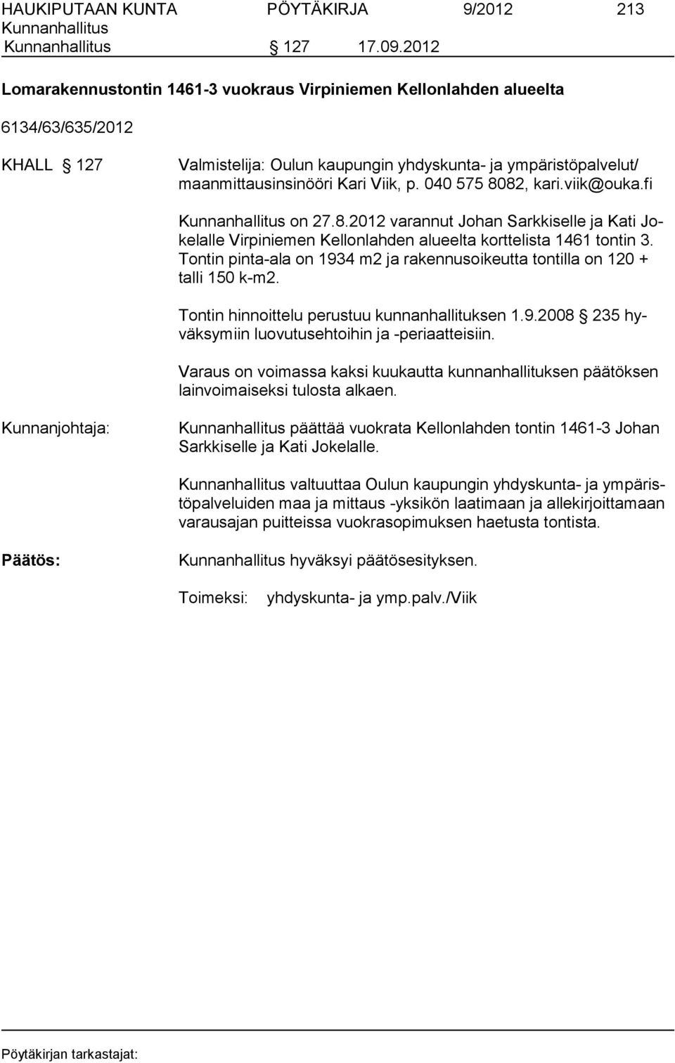 040 575 8082, kari.viik@ouka.fi on 27.8.2012 varannut Johan Sarkkiselle ja Kati Jokelalle Virpiniemen Kel lon lah den alueelta korttelista 1461 tontin 3.