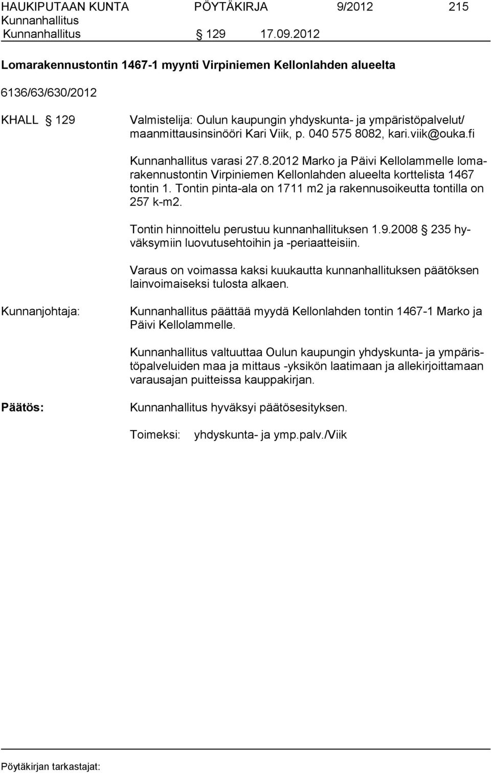 040 575 8082, kari.viik@ouka.fi varasi 27.8.2012 Marko ja Päivi Kellolammelle lomara ken nus tontin Vir pi niemen Kel lon lahden alueelta korttelista 1467 ton tin 1.