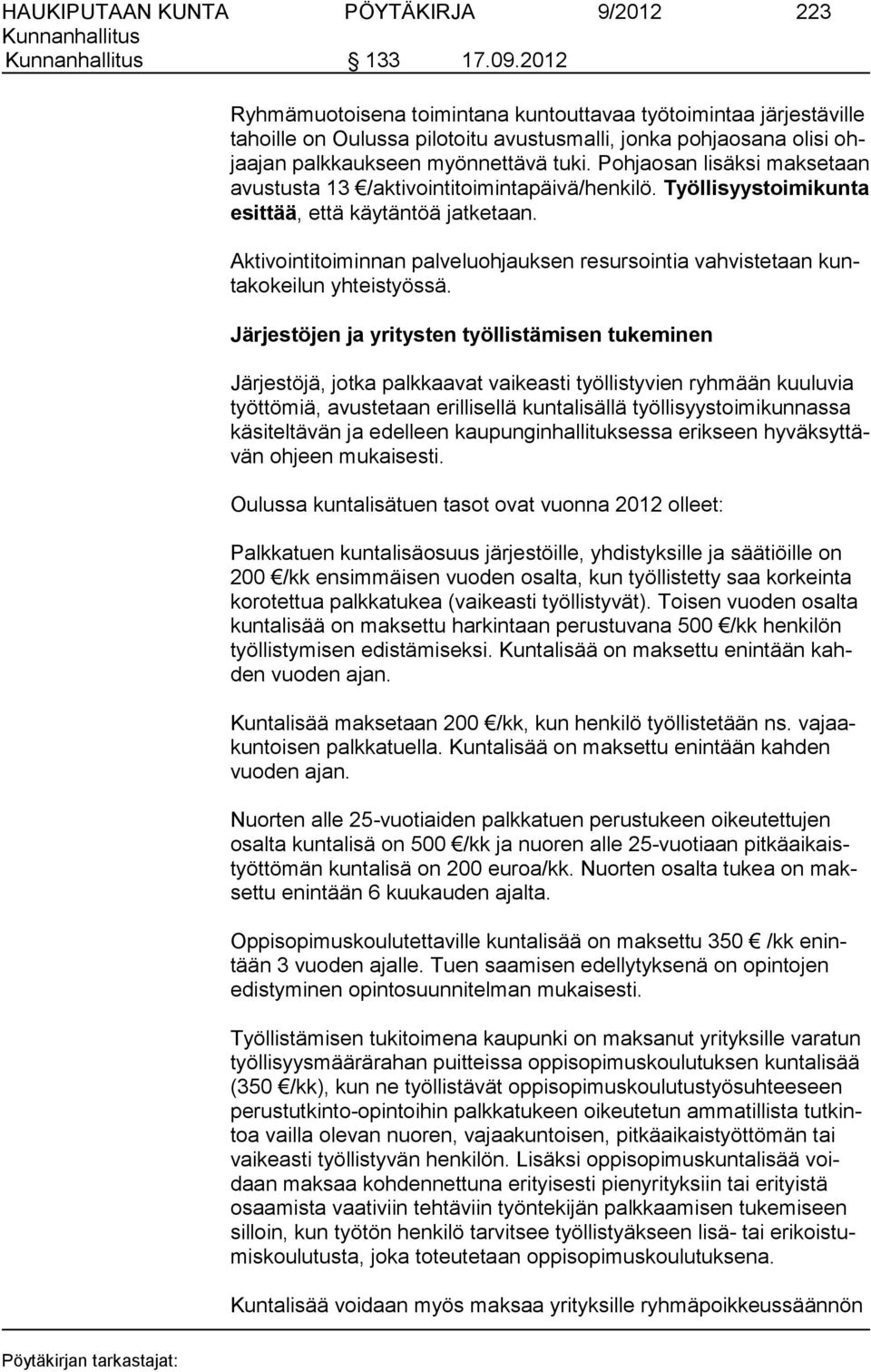 Pohjaosan lisäksi maksetaan avustusta 13 /akti vointitoimintapäivä/henkilö. Työllisyystoimikunta esittää, että käytän töä jatketaan.