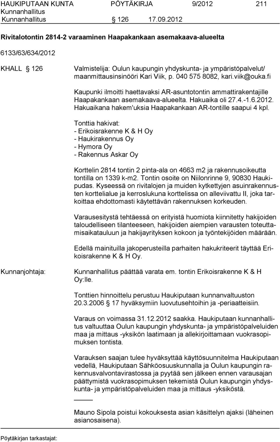 040 575 8082, kari.viik@ouka.fi Kaupunki ilmoitti haettavaksi AR-asuntotontin ammattirakentajille Haapakankaan asemakaava-alueelta. Hakuaika oli 27.4.-1.6.2012.