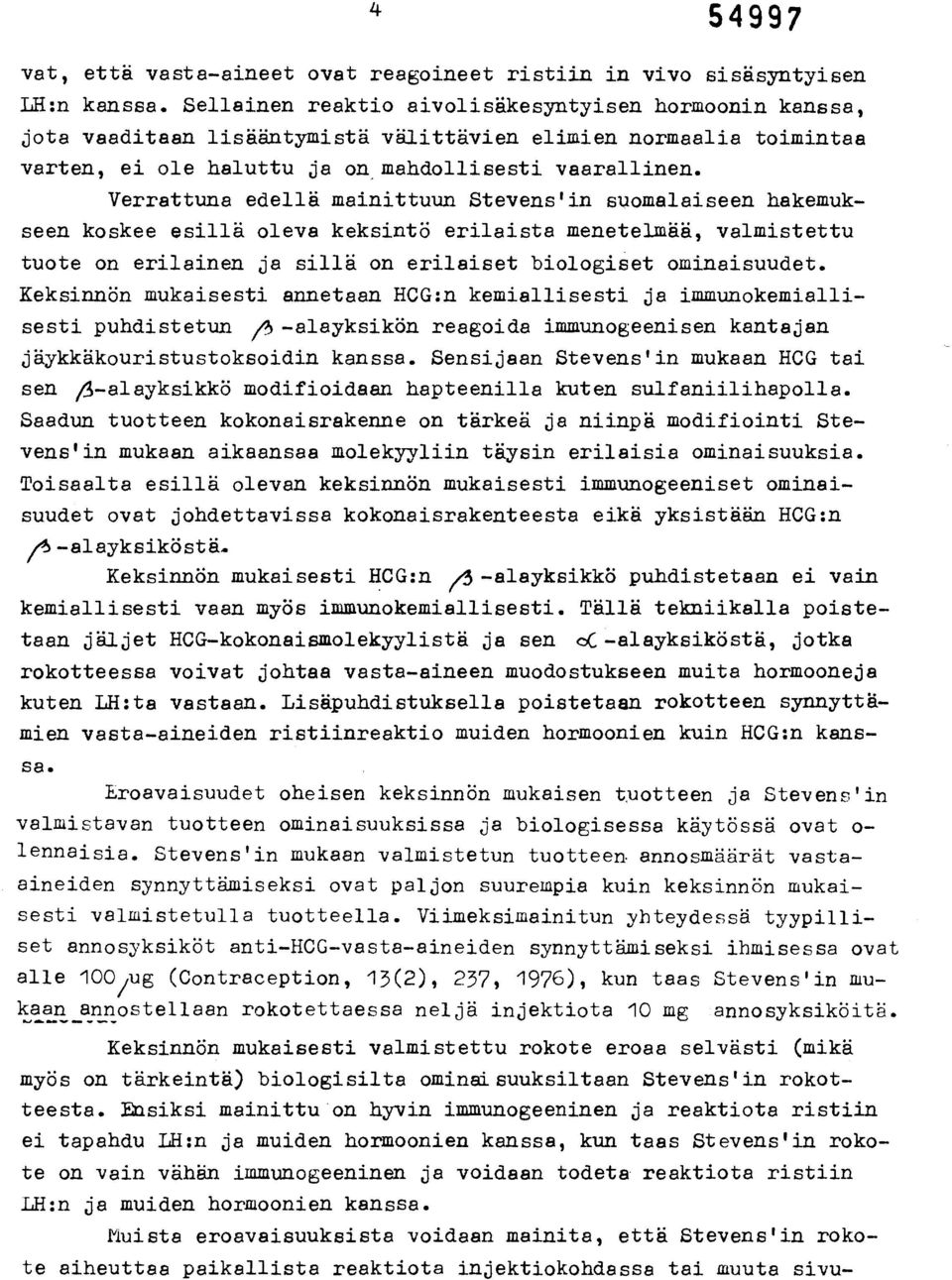 Verrattuna edellä mainittuun Stevens'in suomalaiseen hakemukseen koskee esillä oleva keksintö erilaista menetelmää, valmistettu tuote on erilainen ja sillä on erilaiset biologiset ominaisuudet.