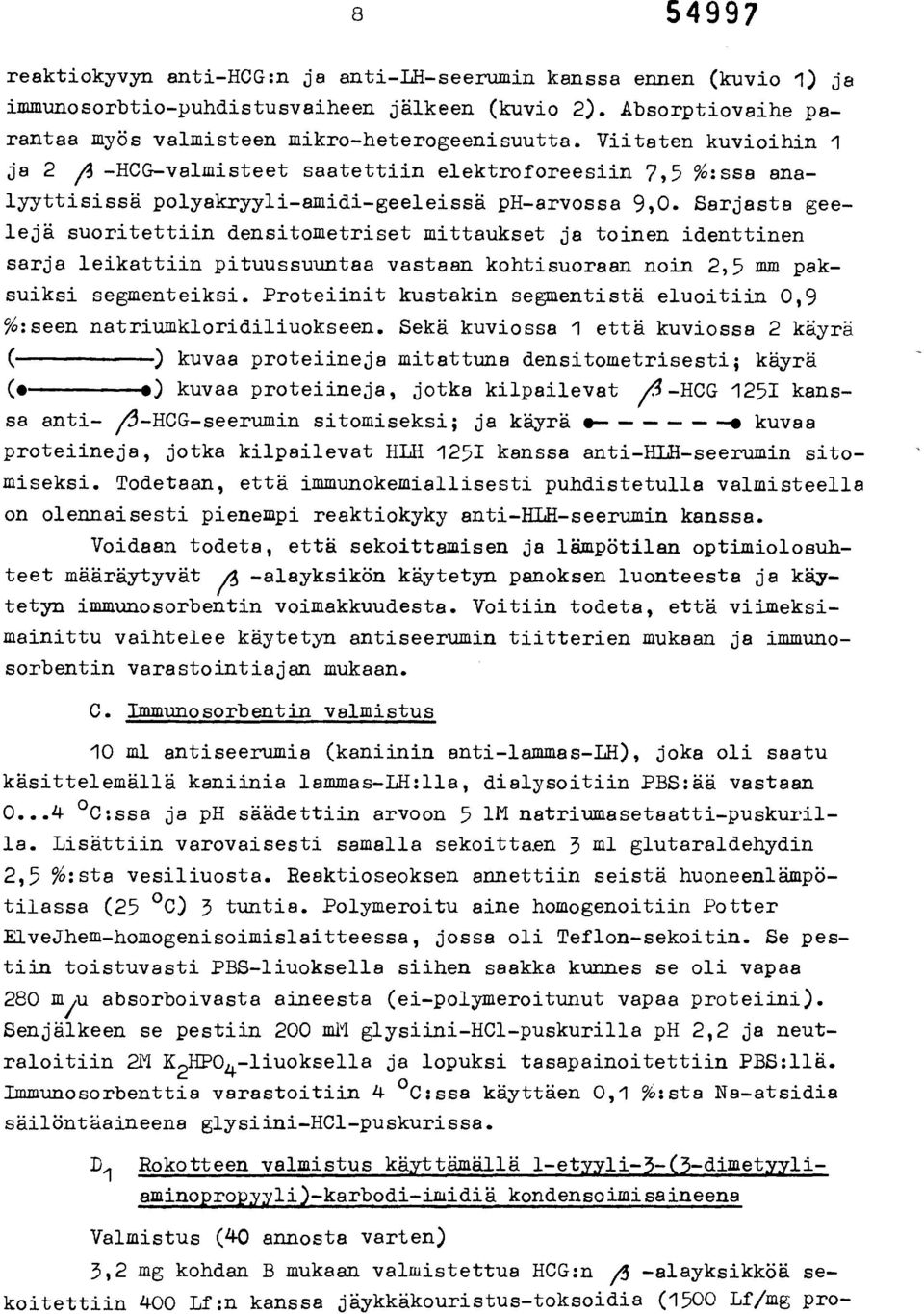 Sarjasta geelejä suoritettiin densitometriset mittaukset ja toinen identtinen sarja leikattiin pituussuuntaa vastaan kohtisuoraan noin 2,5 mm paksuiksi segmenteiksi.