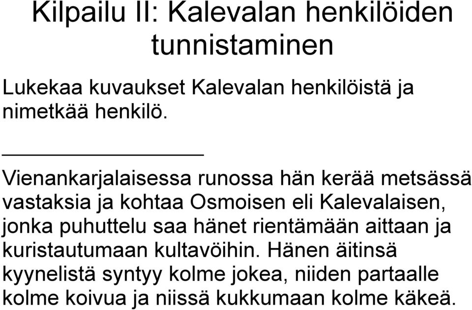 Vienankarjalaisessa runossa hän kerää metsässä vastaksia ja kohtaa Osmoisen eli Kalevalaisen,