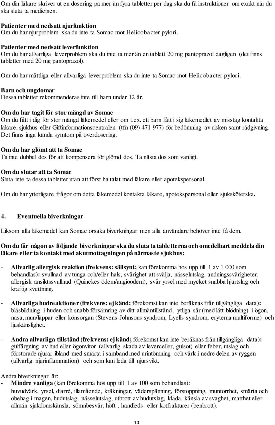 Patienter med nedsatt leverfunktion Om du har allvarliga leverproblem ska du inte ta mer än en tablett 20 mg pantoprazol dagligen (det finns tabletter med 20 mg pantoprazol).