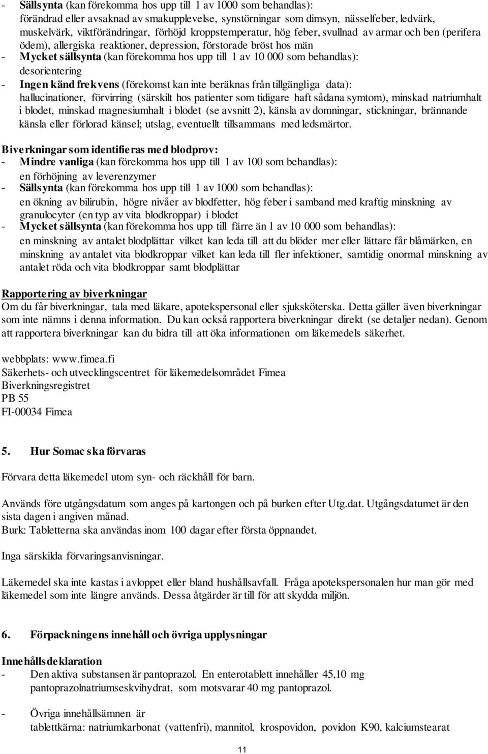 behandlas): desorientering - Ingen känd frekvens (förekomst kan inte beräknas från tillgängliga data): hallucinationer, förvirring (särskilt hos patienter som tidigare haft sådana symtom), minskad