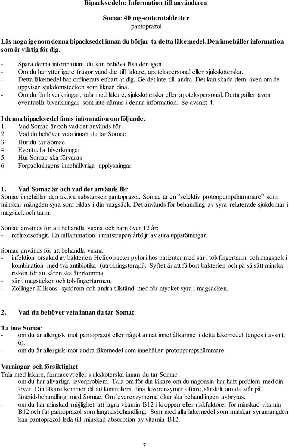 - Detta läkemedel har ordinerats enbart åt dig. Ge det inte till andra. Det kan skada dem, även om de uppvisar sjukdomstecken som liknar dina.