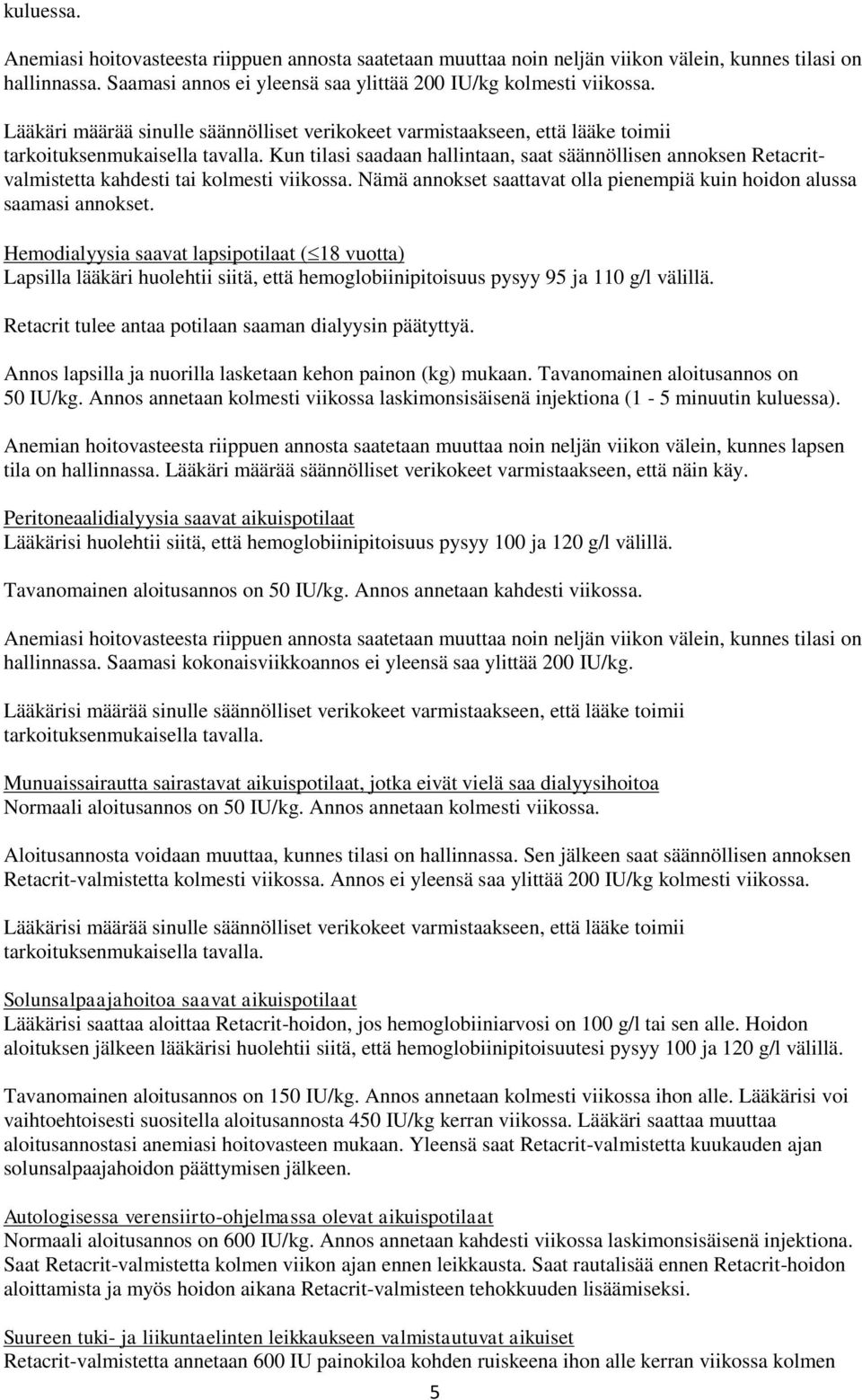 Kun tilasi saadaan hallintaan, saat säännöllisen annoksen Retacritvalmistetta kahdesti tai kolmesti viikossa. Nämä annokset saattavat olla pienempiä kuin hoidon alussa saamasi annokset.