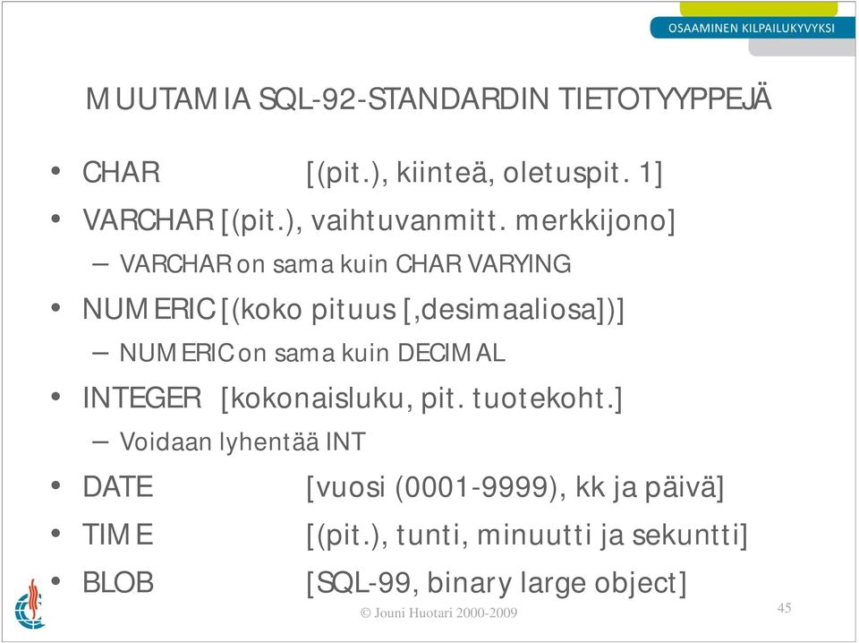 merkkijono] VARCHAR on sama kuin CHAR VARYING NUMERIC [(koko pituus [,desimaaliosa])] NUMERIC on sama kuin