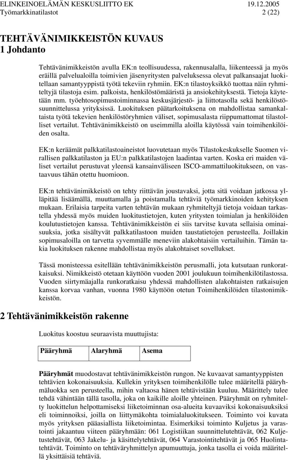 Tietoja käytetään mm. työehtosopimustoiminnassa keskusjärjestö- ja liittotasolla sekä henkilöstösuunnittelussa yrityksissä.