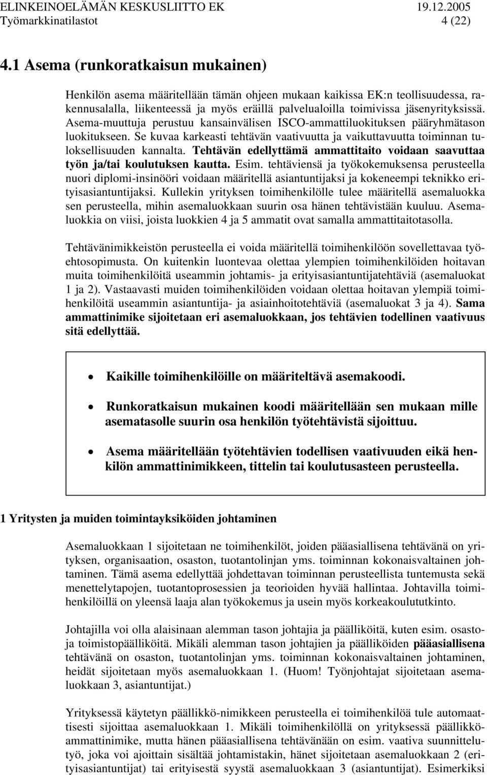 Asema-muuttuja perustuu kansainvälisen ISCO-ammattiluokituksen pääryhmätason luokitukseen. Se kuvaa karkeasti tehtävän vaativuutta ja vaikuttavuutta toiminnan tuloksellisuuden kannalta.