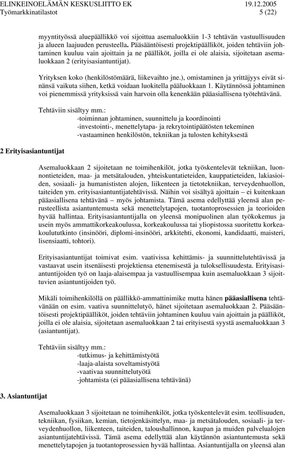 Yrityksen koko (henkilöstömäärä, liikevaihto jne.), omistaminen ja yrittäjyys eivät sinänsä vaikuta siihen, ketkä voidaan luokitella pääluokkaan 1.