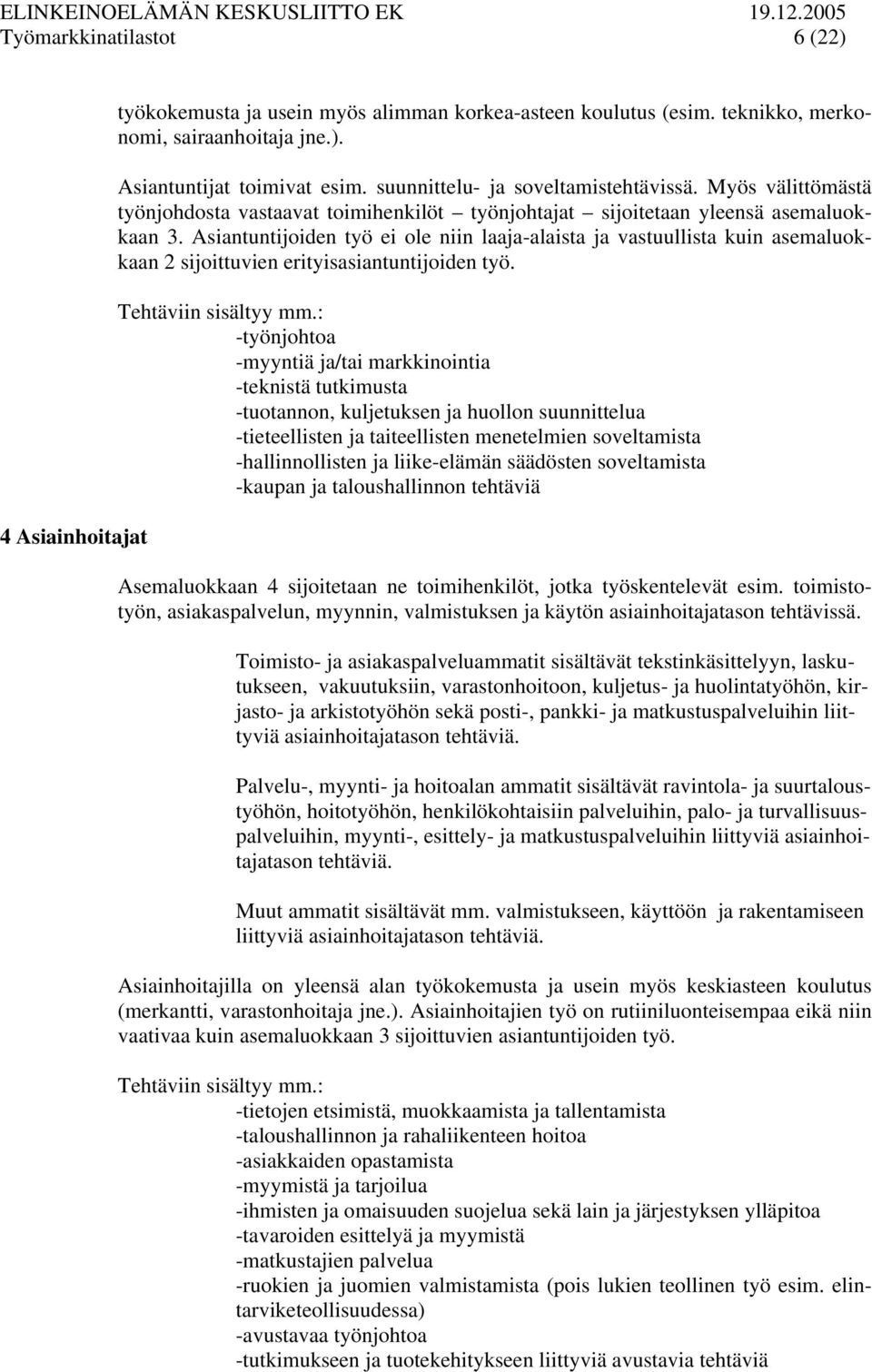 Asiantuntijoiden työ ei ole niin laaja-alaista ja vastuullista kuin asemaluokkaan 2 sijoittuvien erityisasiantuntijoiden työ. Tehtäviin sisältyy mm.