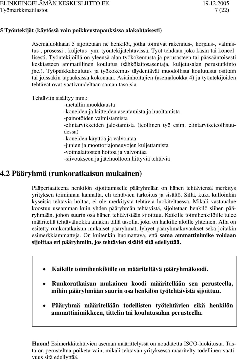 Työntekijöillä on yleensä alan työkokemusta ja perusasteen tai pääsääntöisesti keskiasteen ammatillinen koulutus (sähkölaitosasentaja, kuljetusalan perustutkinto jne.).