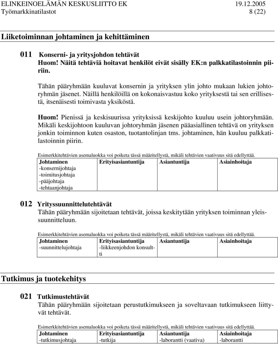 Näillä henkilöillä on kokonaisvastuu koko yrityksestä tai sen erillisestä, itsenäisesti toimivasta yksiköstä. Huom! Pienissä ja keskisuurissa yrityksissä keskijohto kuuluu usein johtoryhmään.