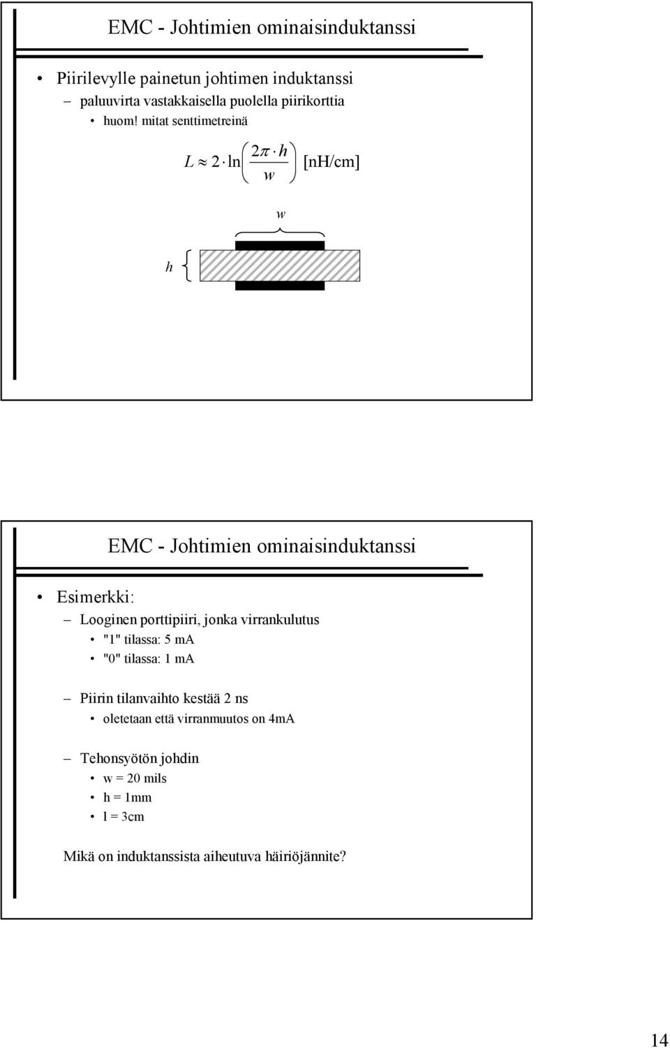 mitat senttimetreinä 2π h L 2 ln w [nh/cm] w h EMC - Johtimien ominaisinduktanssi Esimerkki: Looginen porttipiiri,