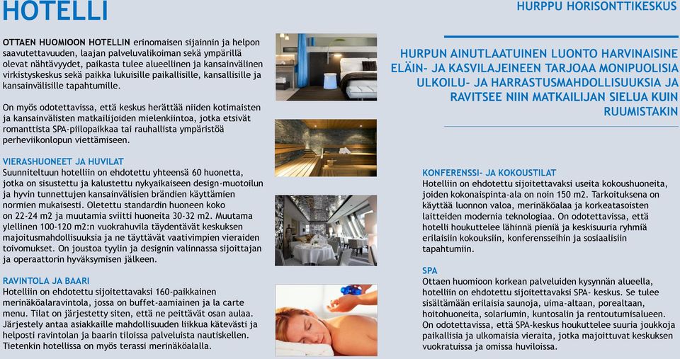 On myös odotettavissa, että keskus herättää niiden kotimaisten ja kansainvälisten matkailijoiden mielenkiintoa, jotka etsivät romanttista SPA-piilopaikkaa tai rauhallista ympäristöä perheviikonlopun