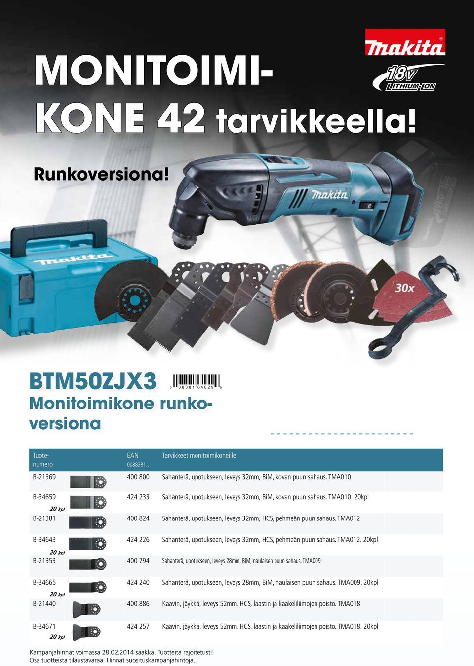 B-34659 424 233 Sahanterä, upotukseen, leveys 32mm, BiM, kovan puun sahaus. TMA010. 20kpl 20 kpl B-21381 400 824 Sahanterä, upotukseen, leveys 32mm, HCS, pehmeän puun sahaus.