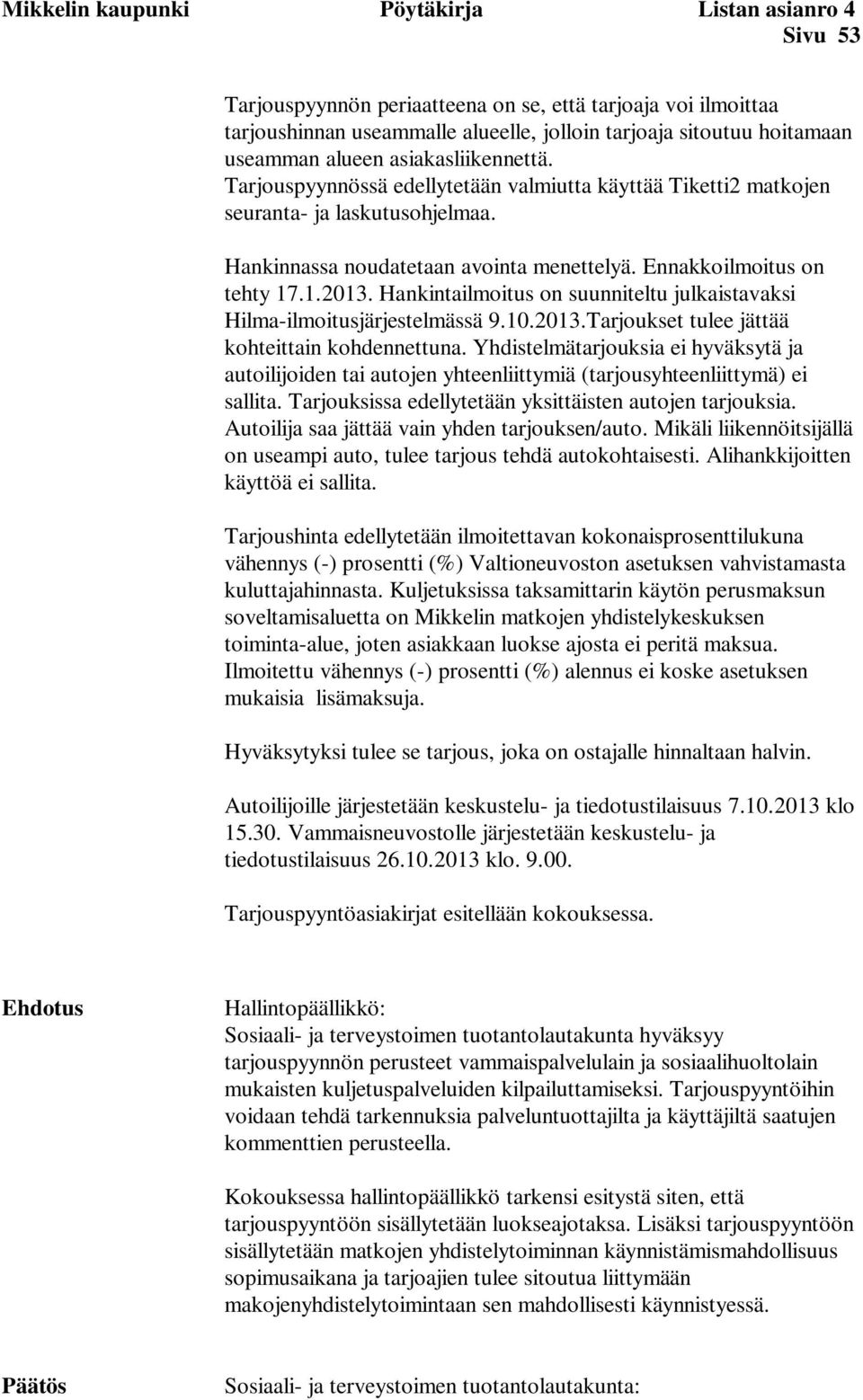 Hankintailmoitus on suunniteltu julkaistavaksi Hilma-ilmoitusjärjestelmässä 9.10.2013.Tarjoukset tulee jättää kohteittain kohdennettuna.